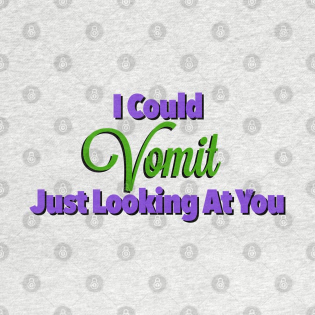 I Could Vomit Just Looking At You by Golden Girls Quotes